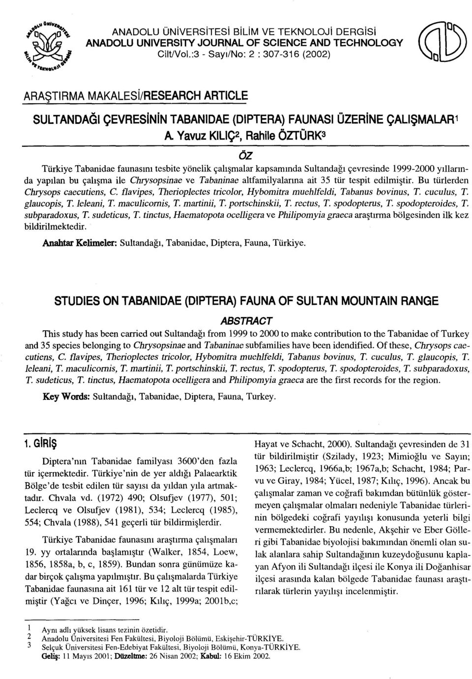 Yavuz KILlÇ2, Rahile ÖZTÜRK3 ÖZ Türkiye Tabanidae faunasını tesbite yönelik çalışmalar kapsamında Sultandağı çevresinde 1999-2000 yıllarında yapılan bu çalışma ile Chrysopsinae ve Tabaninae