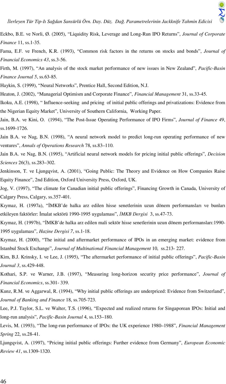3-56. Frth, M. (1997), An analyss of the stock market performance of new ssues n New Zealand, Pacfc-Basn Fnance Journal 5, ss.63-85. Haykn, S. (1999), Neural Networks, Prentce Hall, Second Edton, N.J. Heaton, J.