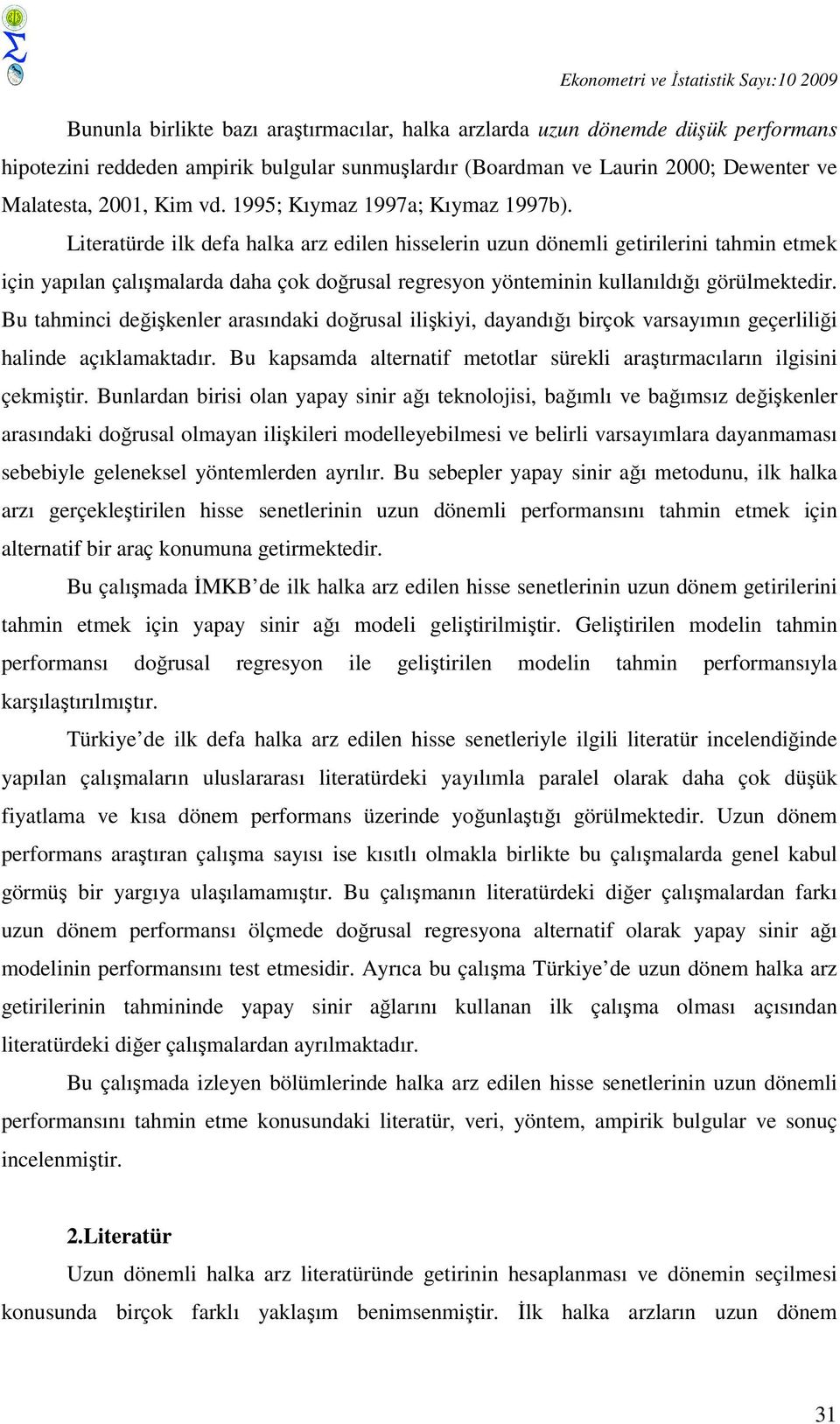 Lteratürde lk defa halka arz edlen hsselern uzun döneml getrlern tahmn etmek çn yapılan çalışmalarda daha çok doğrusal regresyon yöntemnn kullanıldığı görülmektedr.