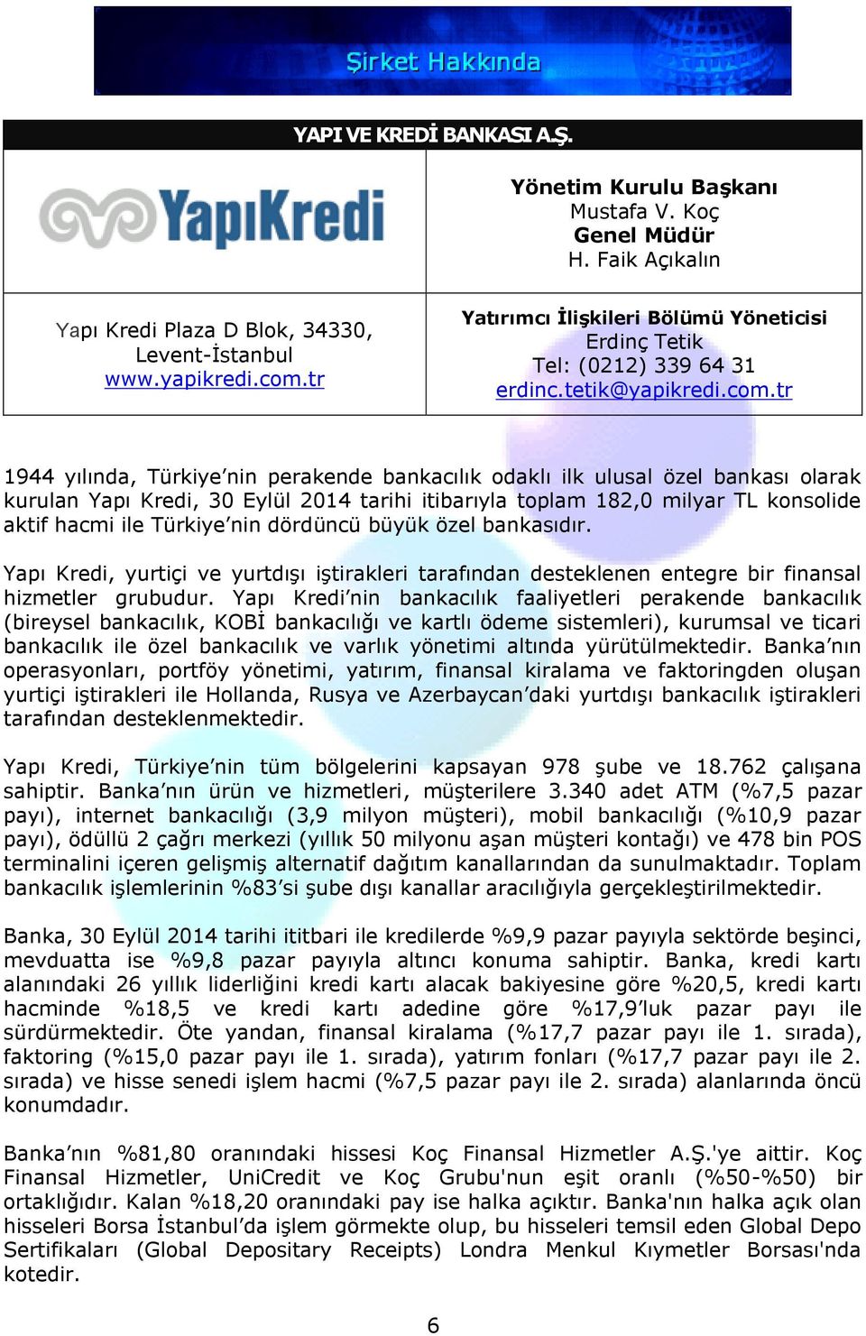 tr 1944 yılında, Türkiye nin perakende bankacılık odaklı ilk ulusal özel bankası olarak kurulan Yapı Kredi, 30 Eylül 2014 tarihi itibarıyla toplam 182,0 milyar TL konsolide aktif hacmi ile Türkiye