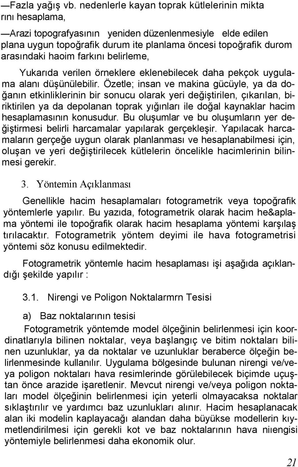 farkını belirleme, Yukarıda verilen örneklere eklenebilecek daha pekçok uygulama alanı düşünülebilir.