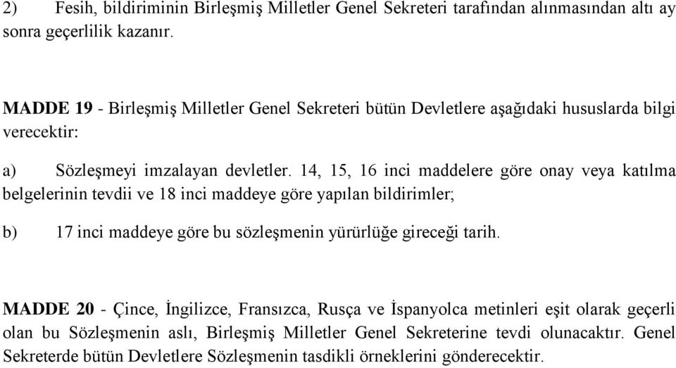 14, 15, 16 inci maddelere göre onay veya katılma belgelerinin tevdii ve 18 inci maddeye göre yapılan bildirimler; b) 17 inci maddeye göre bu sözleşmenin yürürlüğe gireceği