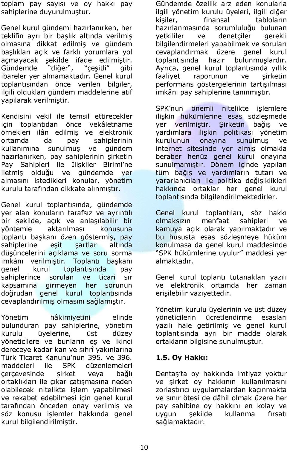 Gündemde diğer, çeşitli gibi ibareler yer almamaktadır. Genel kurul toplantısından önce verilen bilgiler, ilgili oldukları gündem maddelerine atıf yapılarak verilmiştir.