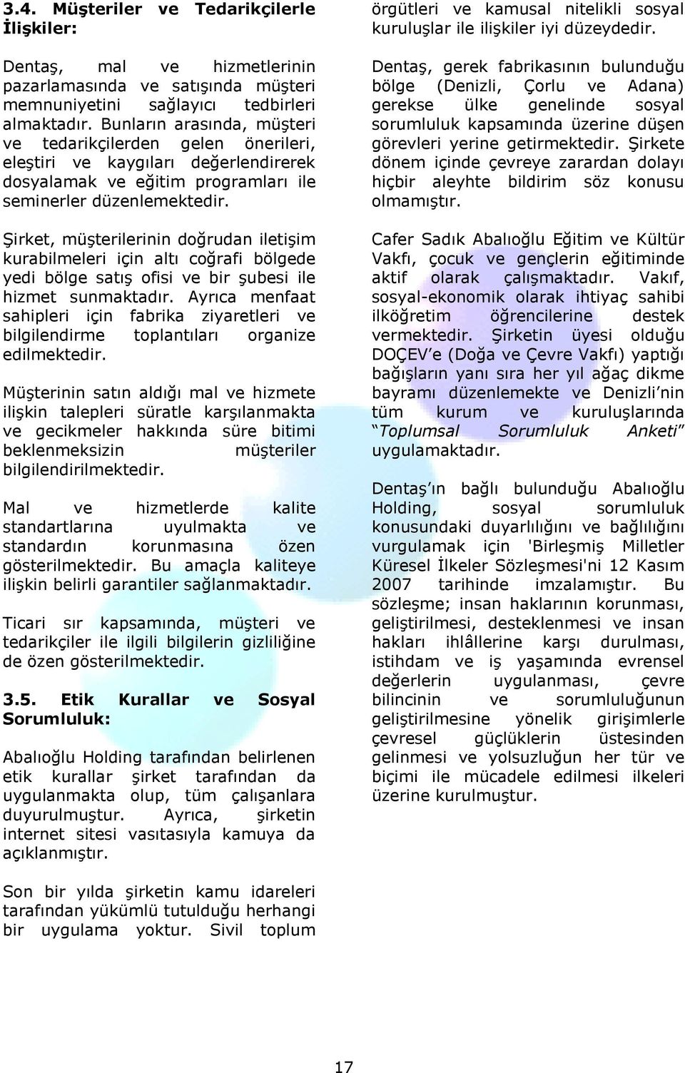 Şirket, müşterilerinin doğrudan iletişim kurabilmeleri için altı coğrafi bölgede yedi bölge satış ofisi ve bir şubesi ile hizmet sunmaktadır.