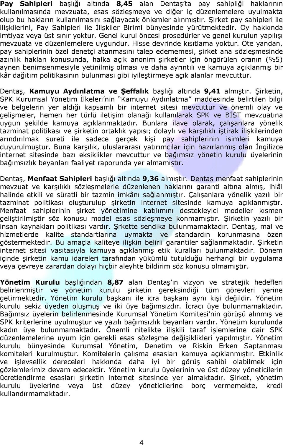 Genel kurul öncesi prosedürler ve genel kurulun yapılışı mevzuata ve düzenlemelere uygundur. Hisse devrinde kısıtlama yoktur.