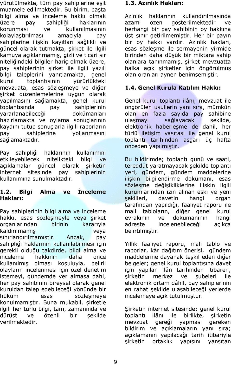 tutmakta, şirket ile ilgili kamuya açıklanmamış, gizli ve ticari sır niteliğindeki bilgiler hariç olmak üzere, pay sahiplerinin şirket ile ilgili yazılı bilgi taleplerini yanıtlamakta, genel kurul