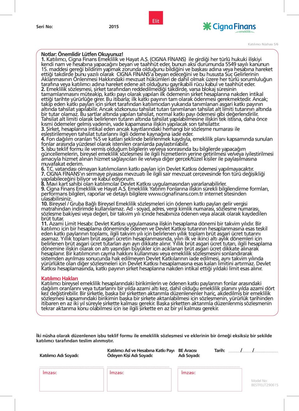 maddesi gereği bildirim yapmak zorunda olduğunu bildiğini ve başkası adına veya hesabına hareket ettiği takdirde bunu yazılı olarak CIGNA FİNANS a beyan edeceğini ve bu hususta Suç Gelirlerinin