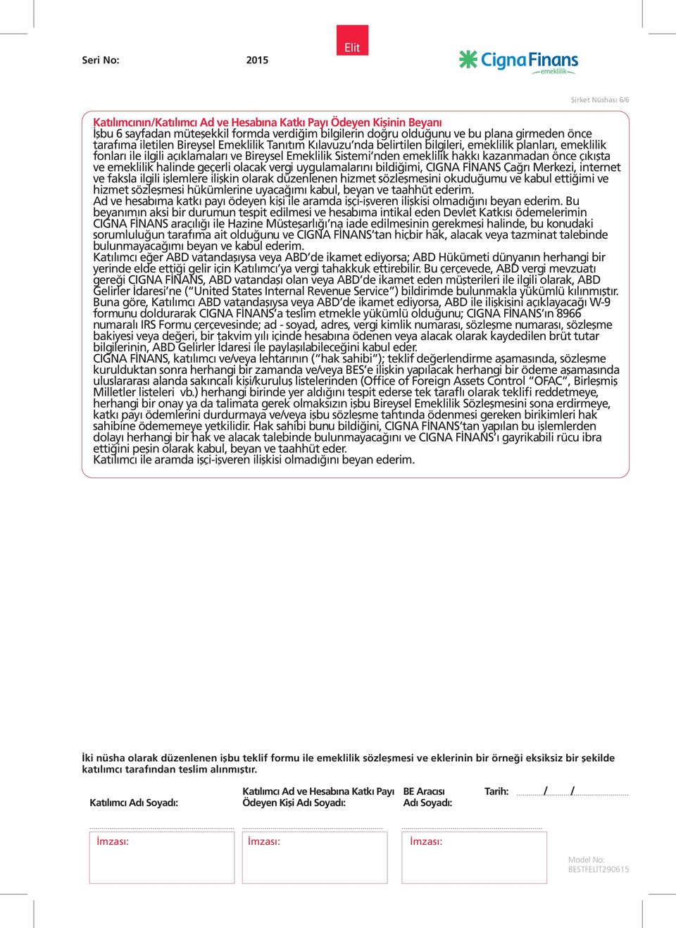 ve emeklilik halinde geçerli olacak vergi uygulamalarını bildiğimi, CIGNA FİNANS Çağrı Merkezi, internet ve faksla ilgili işlemlere ilişkin olarak düzenlenen hizmet sözleşmesini okuduğumu ve kabul