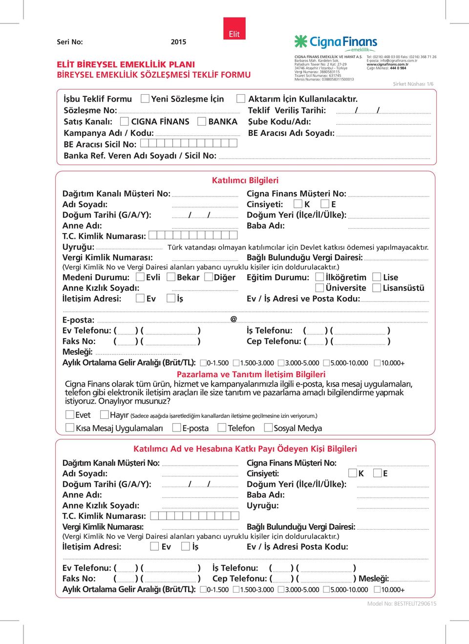 EMEKLİLİK SÖZLEŞMESİ TEKLİF FORMU İşbu Teklif Formu Yeni Sözleşme İçin Sözleşme No: Satış Kanalı: CIGNA FİNANS BANKA Kampanya Adı Kodu: BE Aracısı Sicil No: Banka Ref.