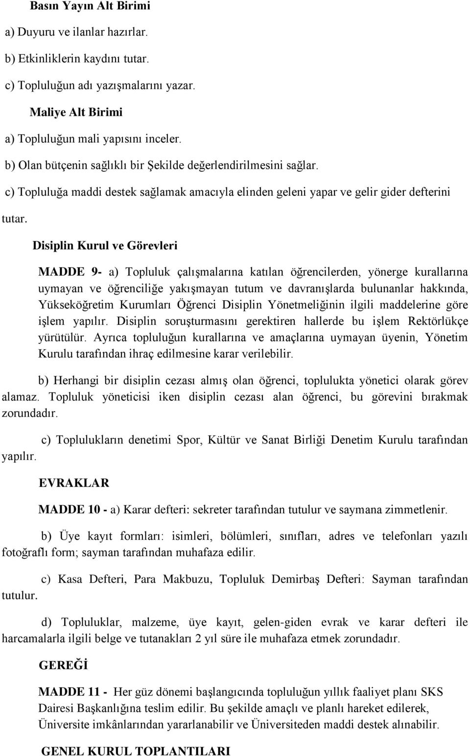 Disiplin Kurul ve Görevleri MADDE 9- a) Topluluk çalışmalarına katılan öğrencilerden, yönerge kurallarına uymayan ve öğrenciliğe yakışmayan tutum ve davranışlarda bulunanlar hakkında, Yükseköğretim