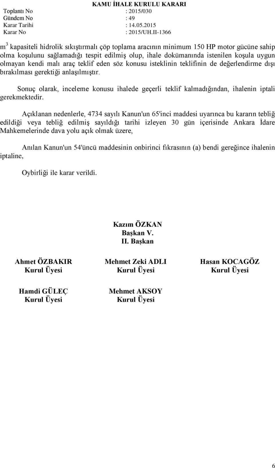 Sonuç olarak, inceleme konusu ihalede geçerli teklif kalmadığından, ihalenin iptali gerekmektedir.