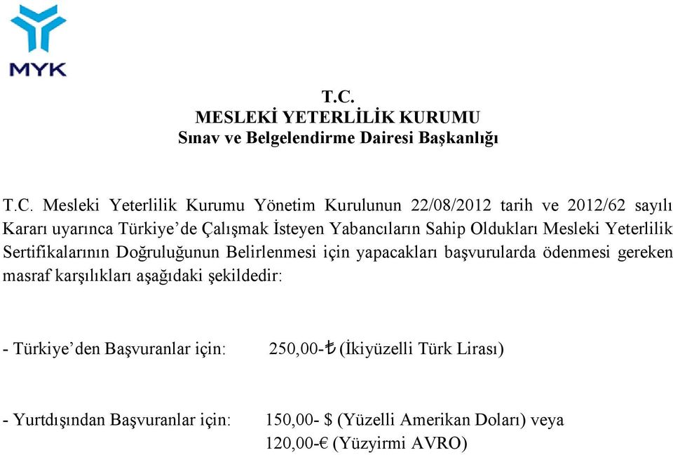 Doğruluğunun Belirlenmesi için yapacakları başvurularda ödenmesi gereken masraf karşılıkları aşağıdaki şekildedir: - Türkiye den