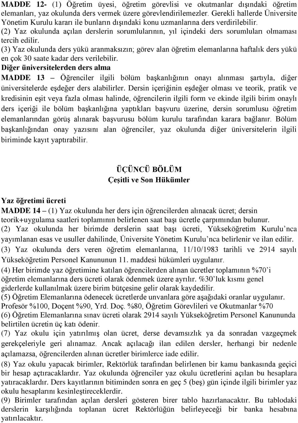 (2) Yaz okulunda açılan derslerin sorumlularının, yıl içindeki ders sorumluları olmaması tercih edilir.