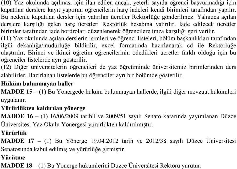 İade edilecek ücretler birimler tarafından iade bordroları düzenlenerek öğrencilere imza karşılığı geri verilir.