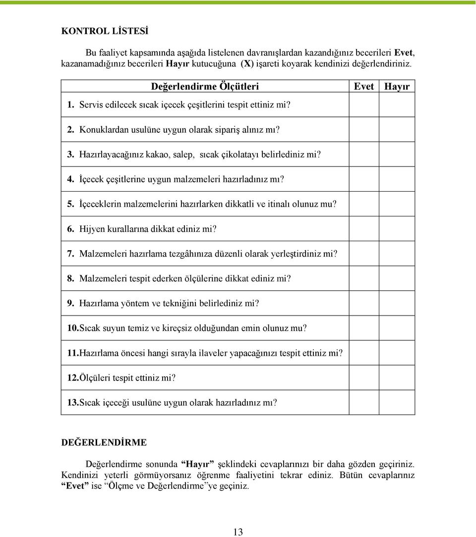 Hazırlayacağınız kakao, salep, sıcak çikolatayı belirlediniz mi? 4. İçecek çeşitlerine uygun malzemeleri hazırladınız mı? 5. İçeceklerin malzemelerini hazırlarken dikkatli ve itinalı olunuz mu? 6.