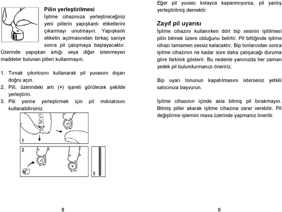 Pili, üzerindeki artı (+) iareti görülecek ekilde yerletirin. 3. Pili yerine yerletirmek için pil mıknatısını kullanabilirsiniz Eer pil yuvası kolayca kapanmıyorsa, pil yanlı yerletirilmi demektir.