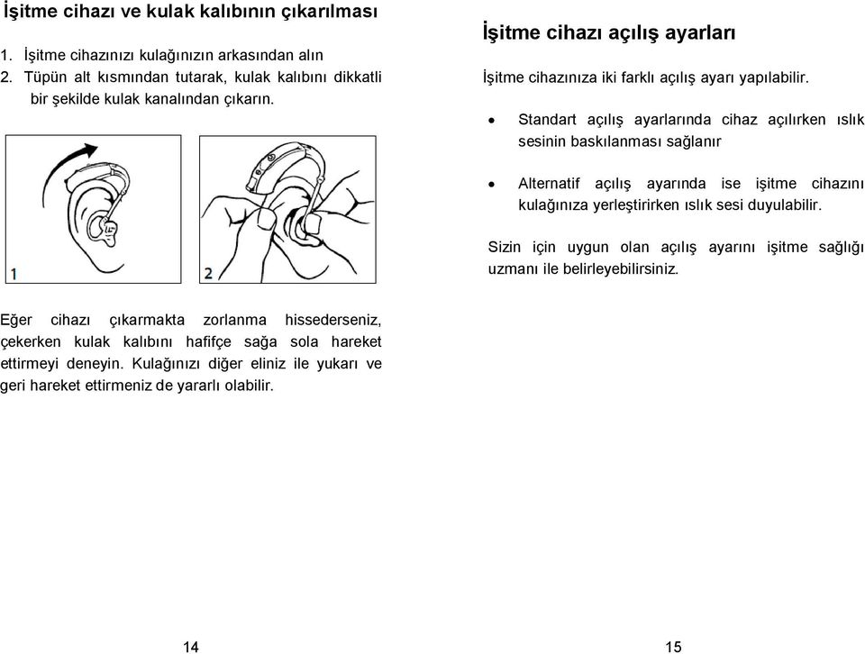 Standart açılı ayarlarında cihaz açılırken ıslık sesinin baskılanması salanır Alternatif açılı ayarında ise iitme cihazını kulaınıza yerletirirken ıslık sesi duyulabilir.