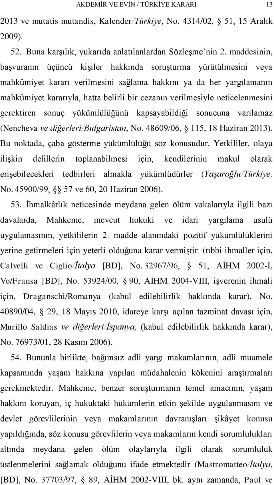 verilmesiyle neticelenmesini gerektiren sonuç yükümlülüğünü kapsayabildiği sonucuna varılamaz (Nencheva ve diğerleri/bulgaristan, No. 48609/06, 115, 18 Haziran 2013).