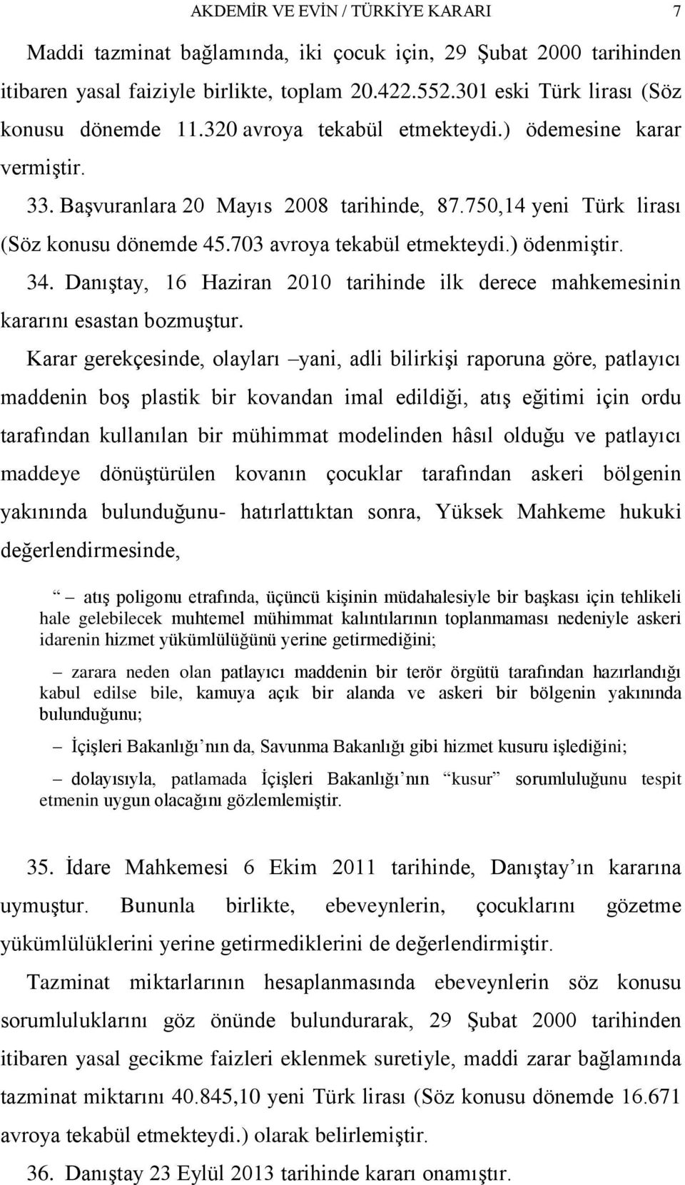 DanıĢtay, 16 Haziran 2010 tarihinde ilk derece mahkemesinin kararını esastan bozmuģtur.
