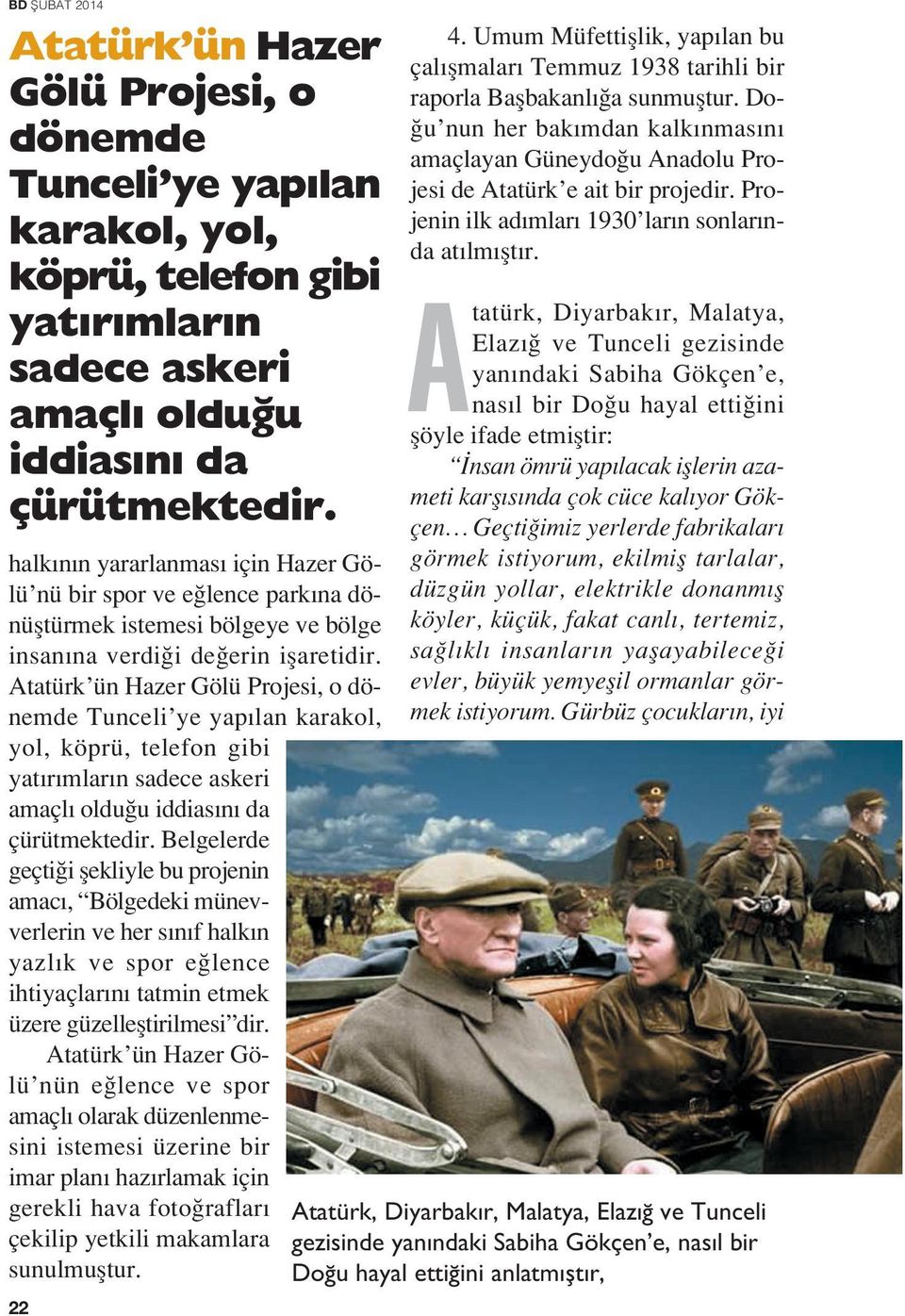 Atatürk ün Hazer Gölü Projesi, o dönemde Tunceli ye yap lan karakol, yol, köprü, telefon gibi yat r mlar n sadece askeri amaçl oldu u iddias n da çürütmektedir.