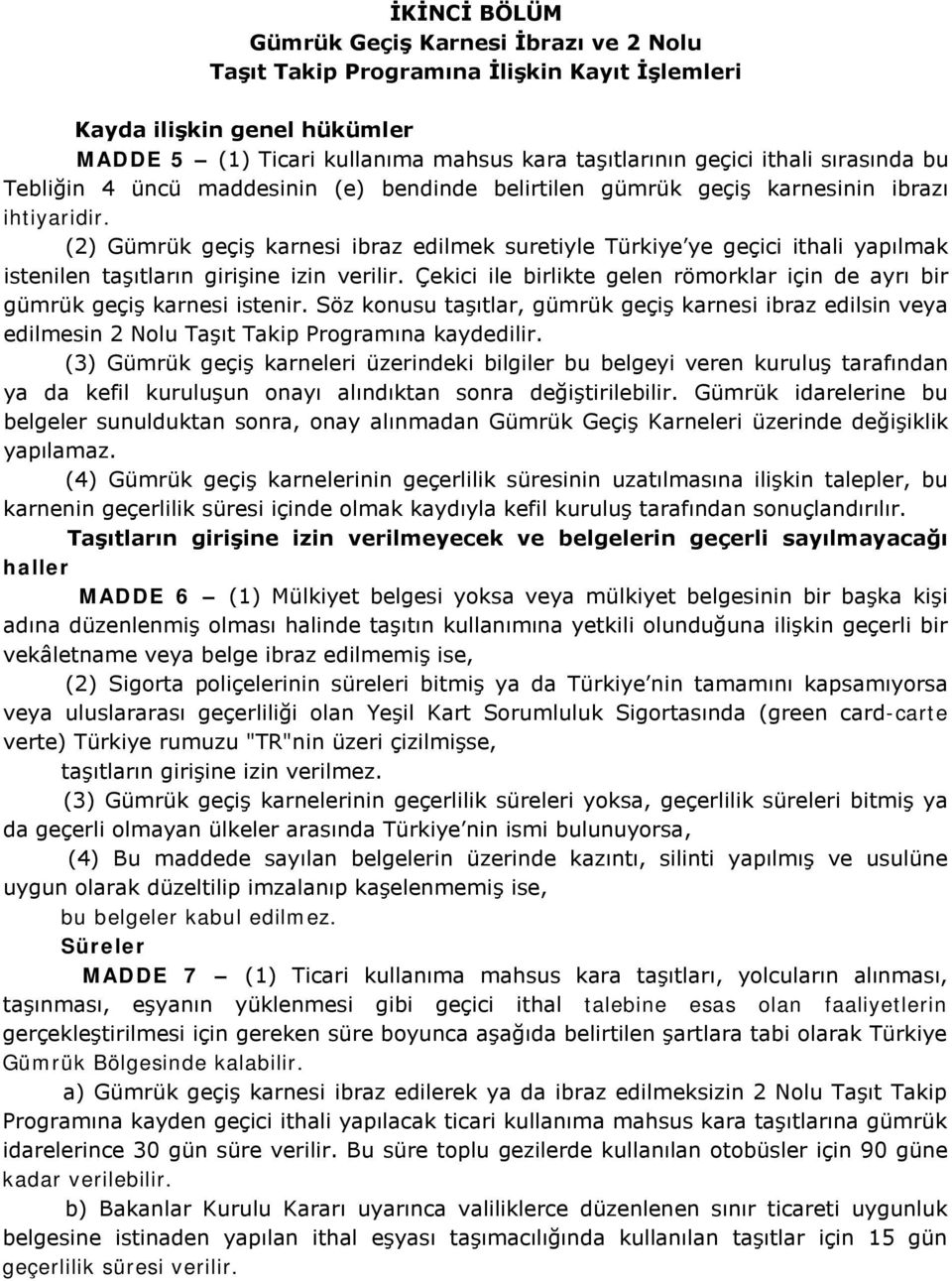 (2) Gümrük geçiş karnesi ibraz edilmek suretiyle Türkiye ye geçici ithali yapılmak istenilen taşıtların girişine izin verilir.