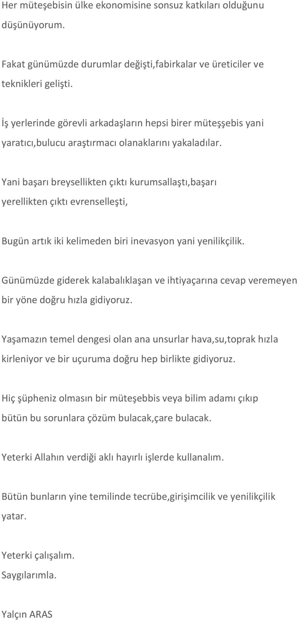 Yani başarı breysellikten çıktı kurumsallaştı,başarı yerellikten çıktı evrenselleşti, Bugün artık iki kelimeden biri inevasyon yani yenilikçilik.