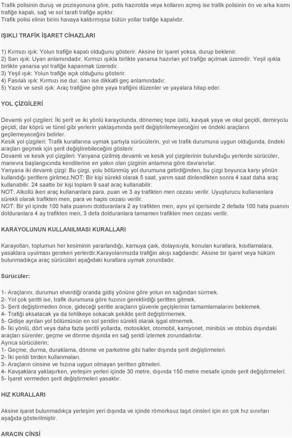 Aksine bir işaret yoksa, durup beklenir. 2) Sarı ışık: Uyarı anlamındadır. Kırmızı ışıkla birlikte yanarsa hazırlan yol trafiğe açılmak üzeredir.