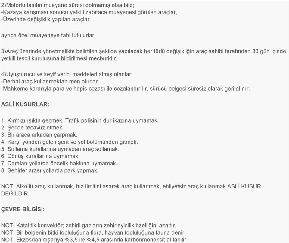 4)Uyuşturucu ve keyif verici maddeleri almış olanlar: -Derhal araç kullanmaktan men olurlar. -Mahkeme kararıyla para ve hapis cezası ile cezalandırılır, sürücü belgesi süresiz olarak geri alınır.