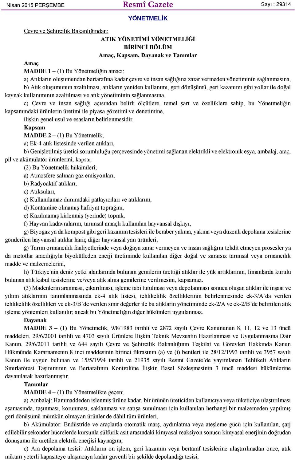 kazanımı gibi yollar ile doğal kaynak kullanımının azaltılması ve atık yönetiminin sağlanmasına, c) Çevre ve insan sağlığı açısından belirli ölçütlere, temel şart ve özelliklere sahip, bu