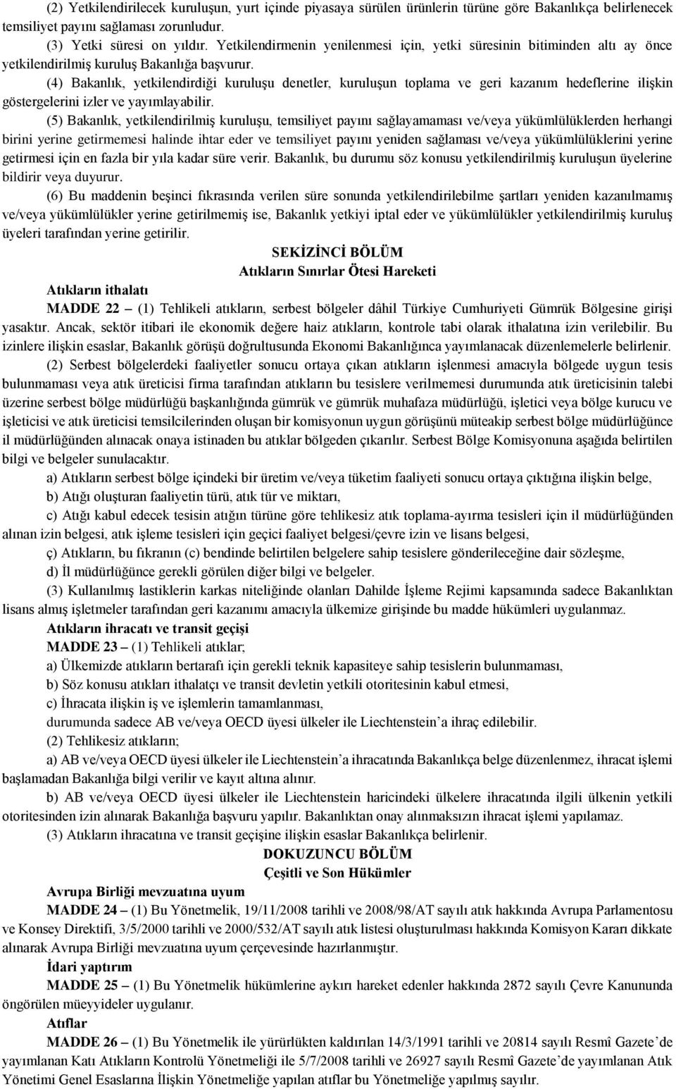 (4) Bakanlık, yetkilendirdiği kuruluşu denetler, kuruluşun toplama ve geri kazanım hedeflerine ilişkin göstergelerini izler ve yayımlayabilir.