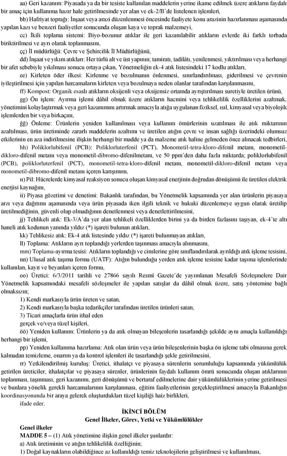 malzemeyi, cc) İkili toplama sistemi: Biyo-bozunur atıklar ile geri kazanılabilir atıkların evlerde iki farklı torbada biriktirilmesi ve ayrı olarak toplanmasını, çç) İl müdürlüğü: Çevre ve