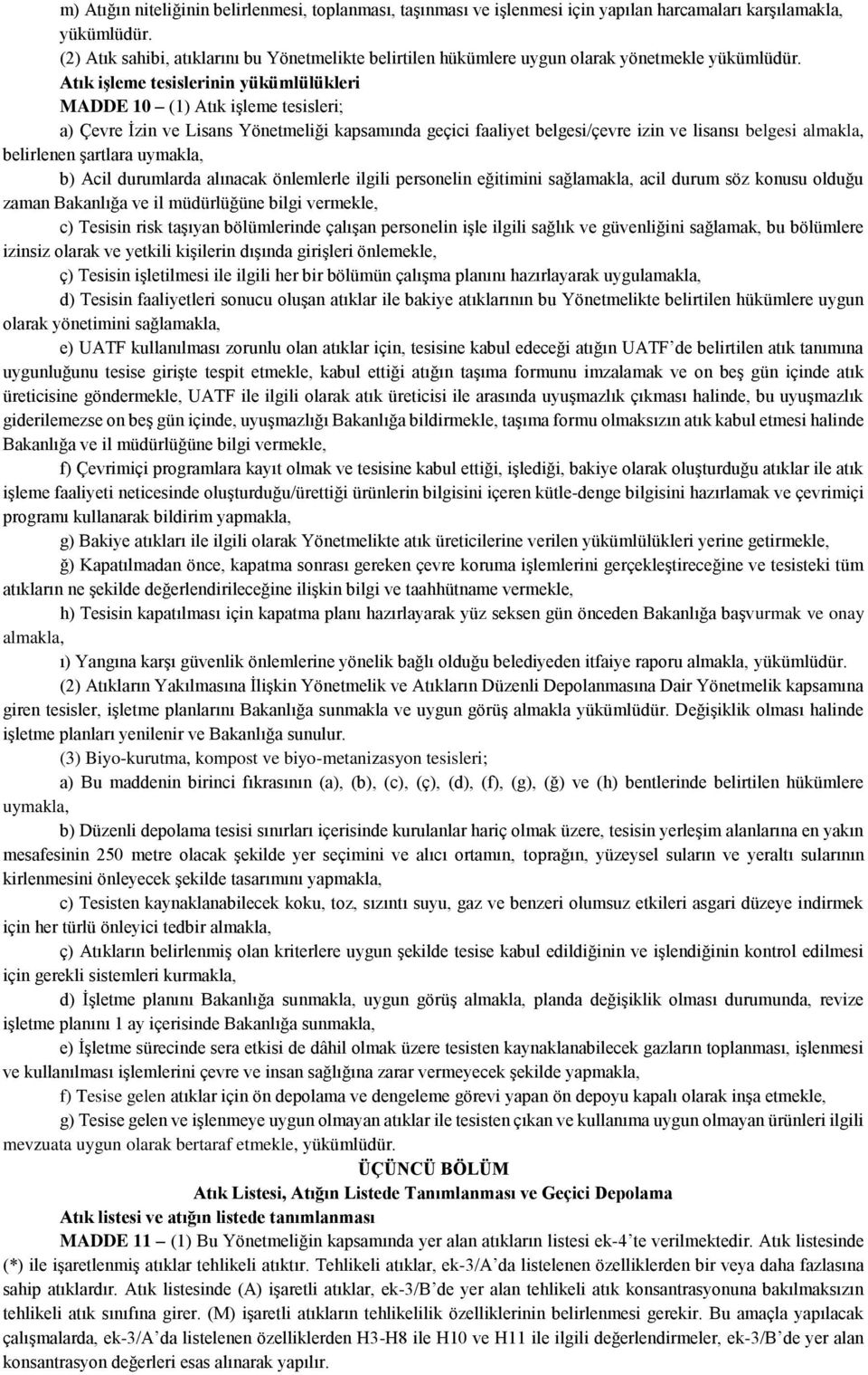 Atık işleme tesislerinin yükümlülükleri MADDE 10 (1) Atık işleme tesisleri; a) Çevre İzin ve Lisans Yönetmeliği kapsamında geçici faaliyet belgesi/çevre izin ve lisansı belgesi almakla, belirlenen