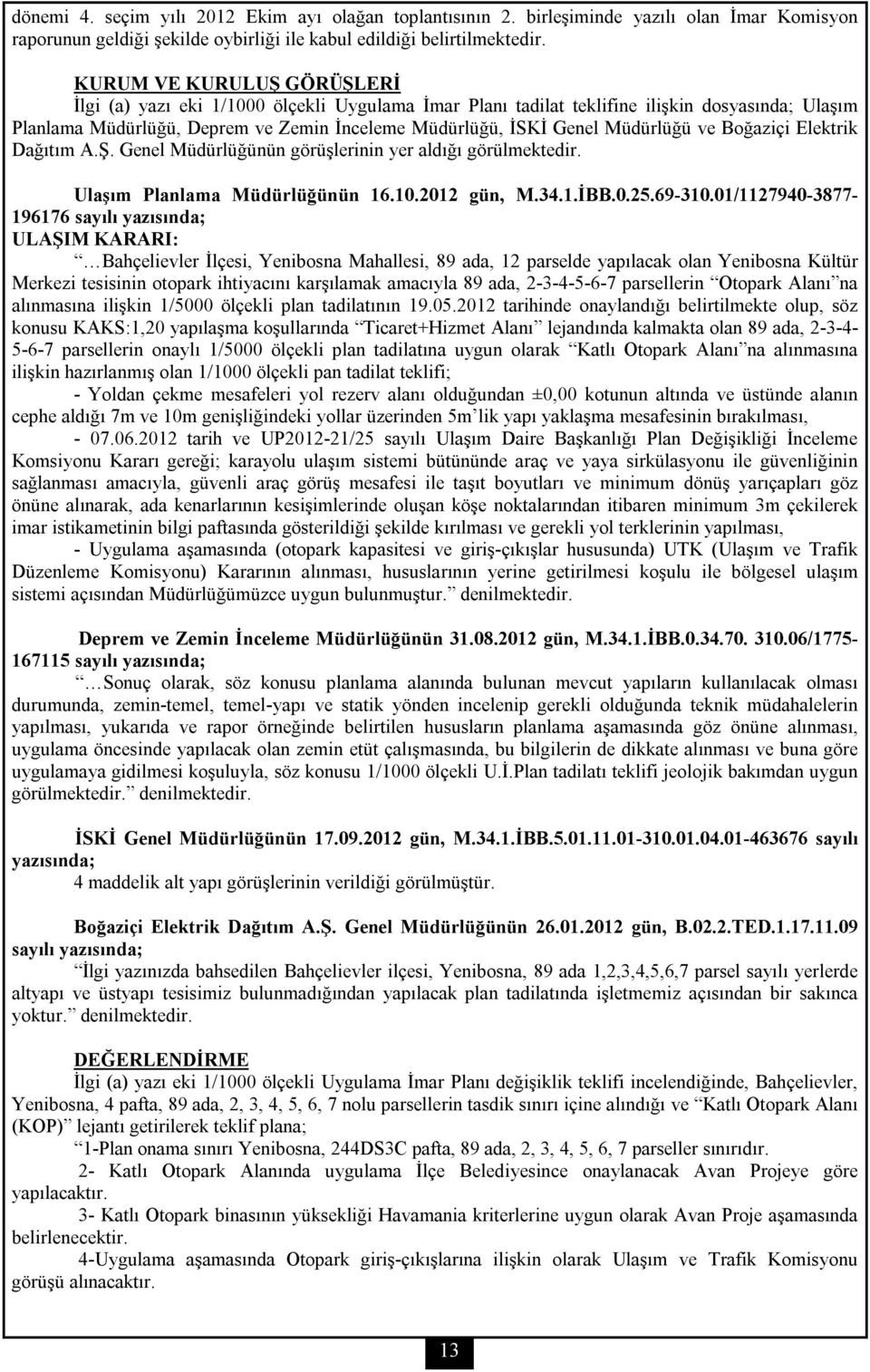 Müdürlüğü ve Boğaziçi Elektrik Dağıtım A.Ş. Genel Müdürlüğünün görüşlerinin yer aldığı görülmektedir. Ulaşım Planlama Müdürlüğünün 16.10.2012 gün, M.34.1.İBB.0.25.69-310.