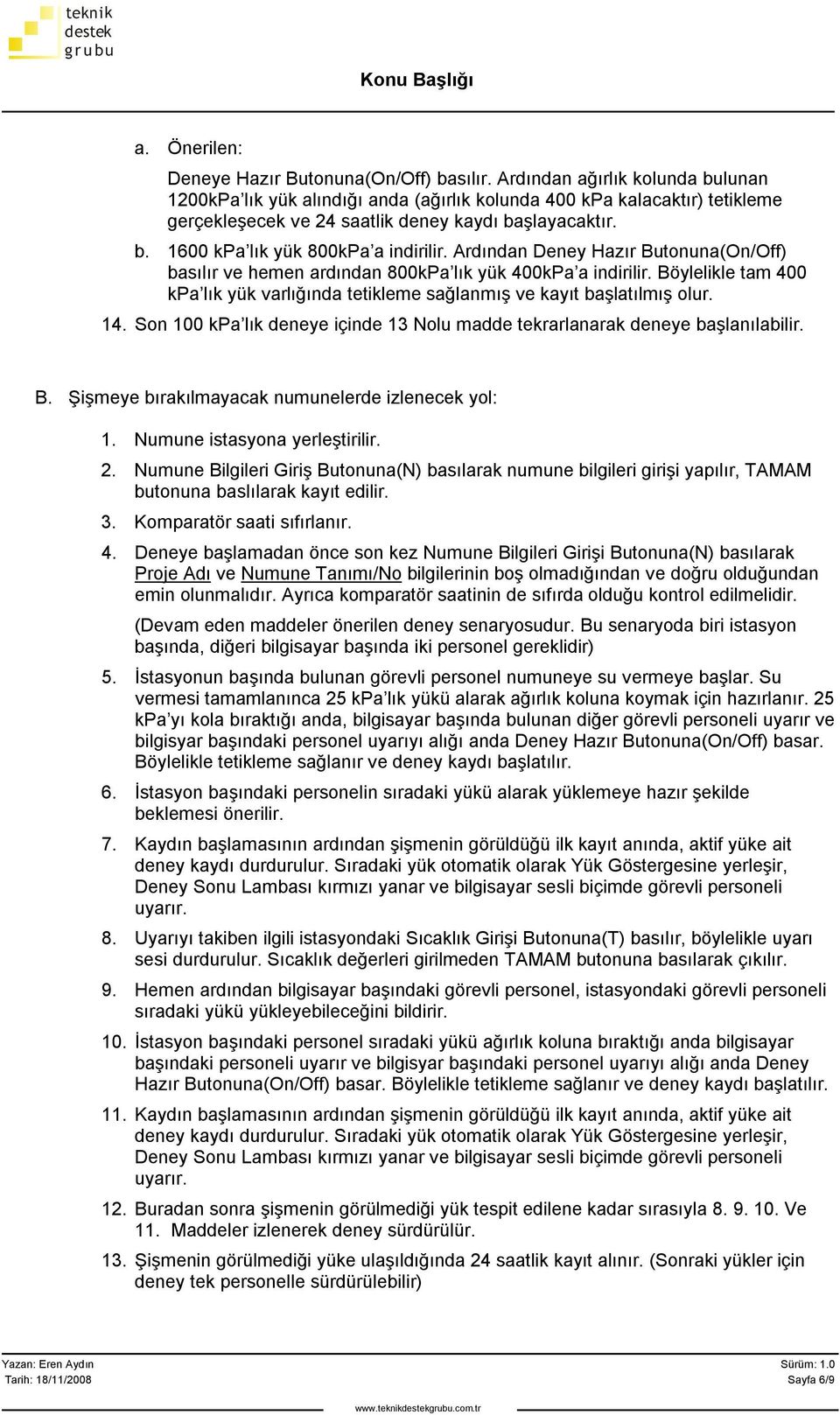 Ardından Deney Hazır Butonuna(On/Off) basılır ve hemen ardından 800kPa lık yük 400kPa a indirilir. Böylelikle tam 400 kpa lık yük varlığında tetikleme sağlanmış ve kayıt başlatılmış olur. 14.