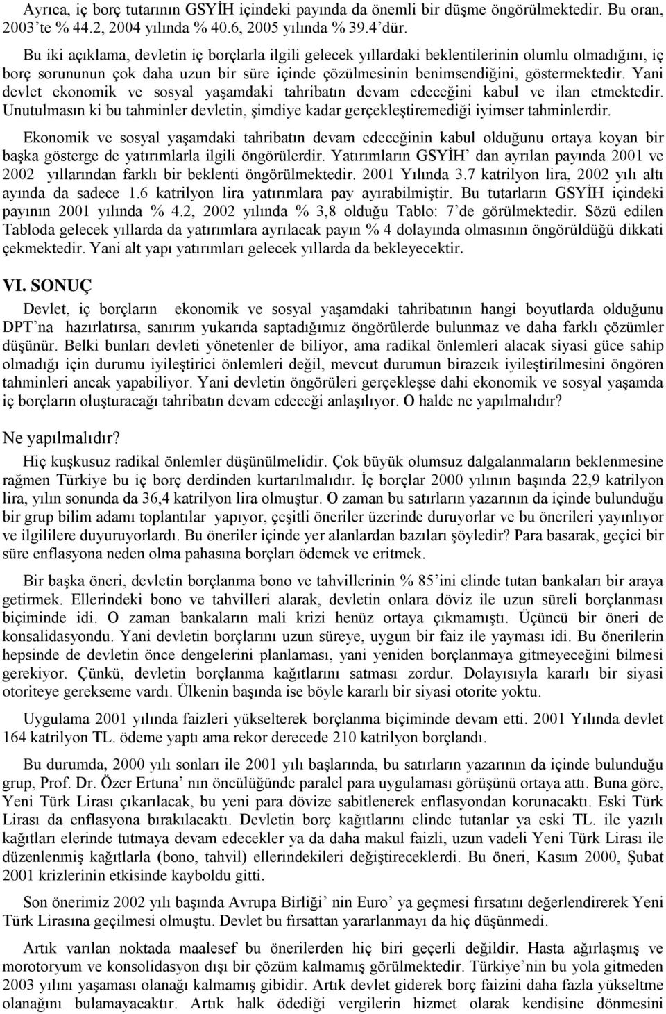 Yani devlet ekonomik ve sosyal yaşamdaki tahribatın devam edeceğini kabul ve ilan etmektedir. Unutulmasın ki bu tahminler devletin, şimdiye kadar gerçekleştiremediği iyimser tahminlerdir.