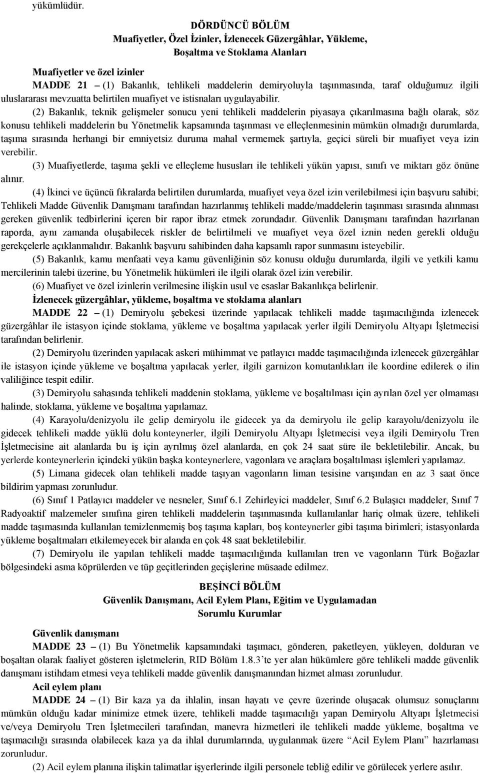 (2) Bakanlık, teknik gelişmeler sonucu yeni tehlikeli maddelerin piyasaya çıkarılmasına bağlı olarak, söz konusu tehlikeli maddelerin bu Yönetmelik kapsamında taşınması ve elleçlenmesinin mümkün