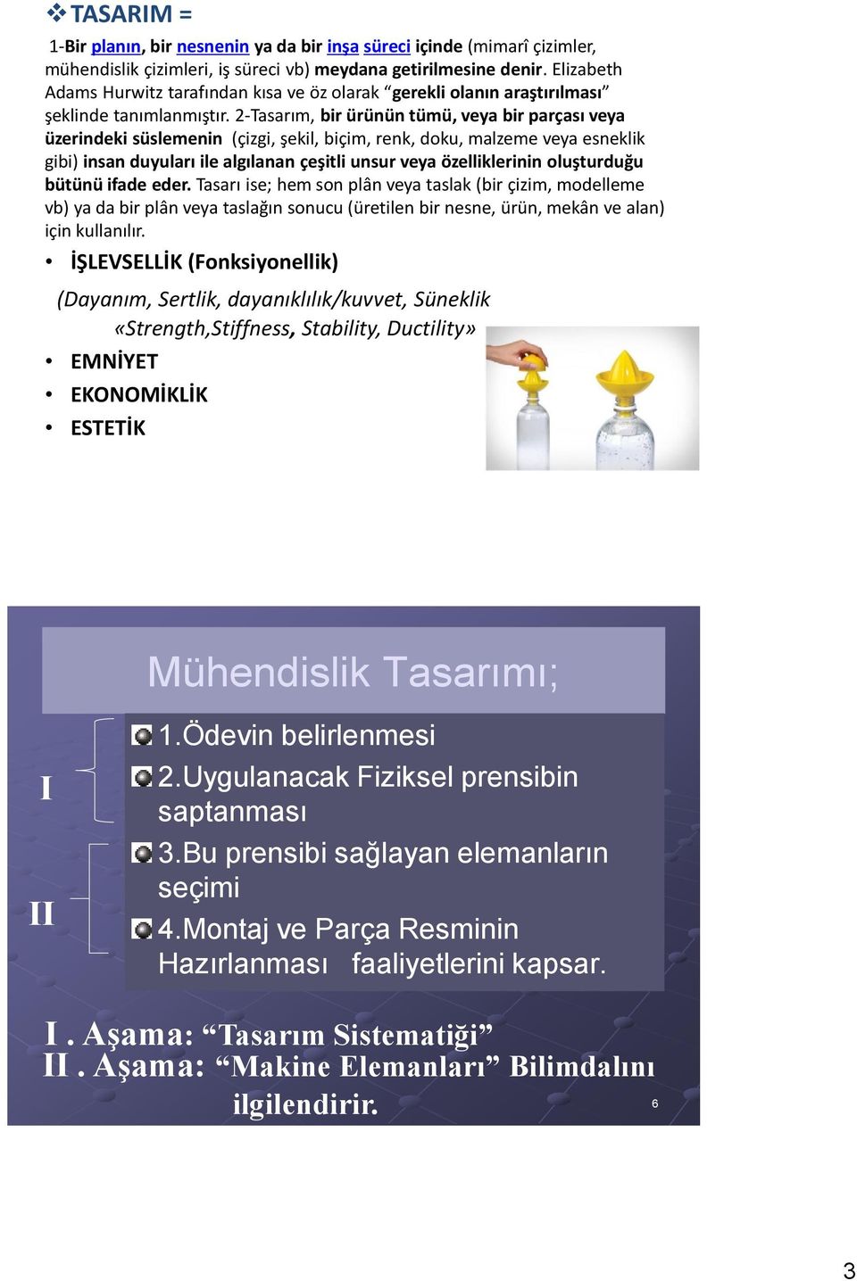 2-Tasarım, bir ürünün tümü, veya bir parçası veya üzerindeki süslemenin (çizgi, şekil, biçim, renk, doku, malzeme veya esneklik gibi) insan duyuları ile algılanan çeşitli unsur veya özelliklerinin