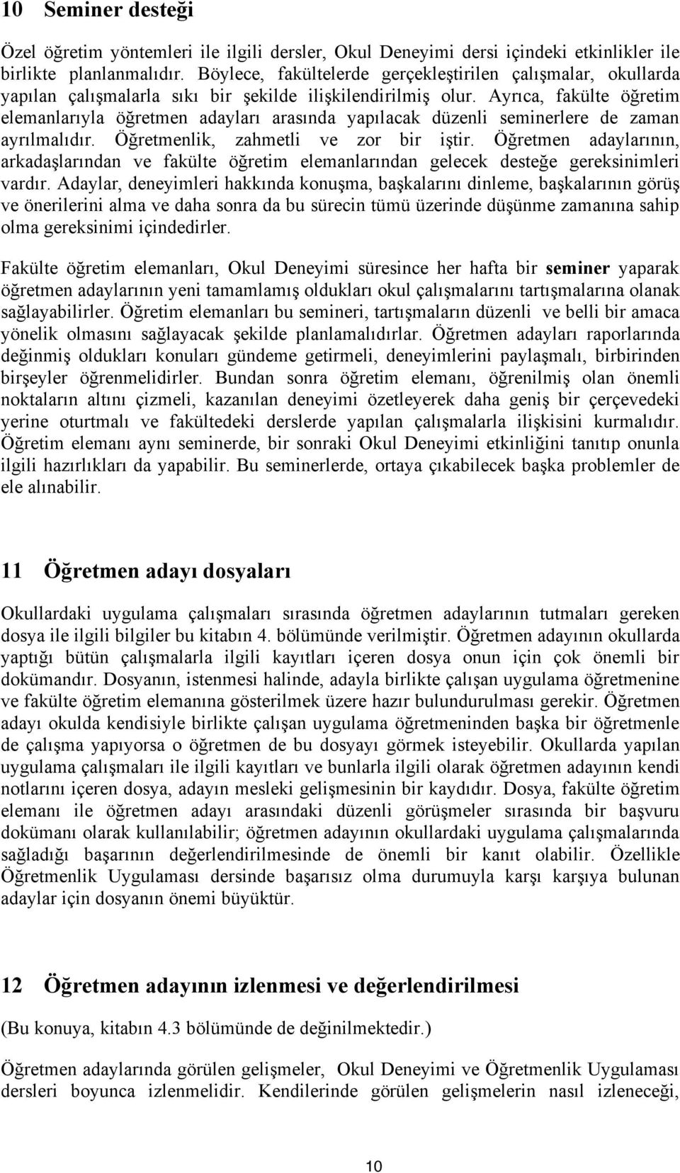 Ayrıca, fakülte öğretim elemanlarıyla öğretmen adayları arasında yapılacak düzenli seminerlere de zaman ayrılmalıdır. Öğretmenlik, zahmetli ve zor bir iştir.