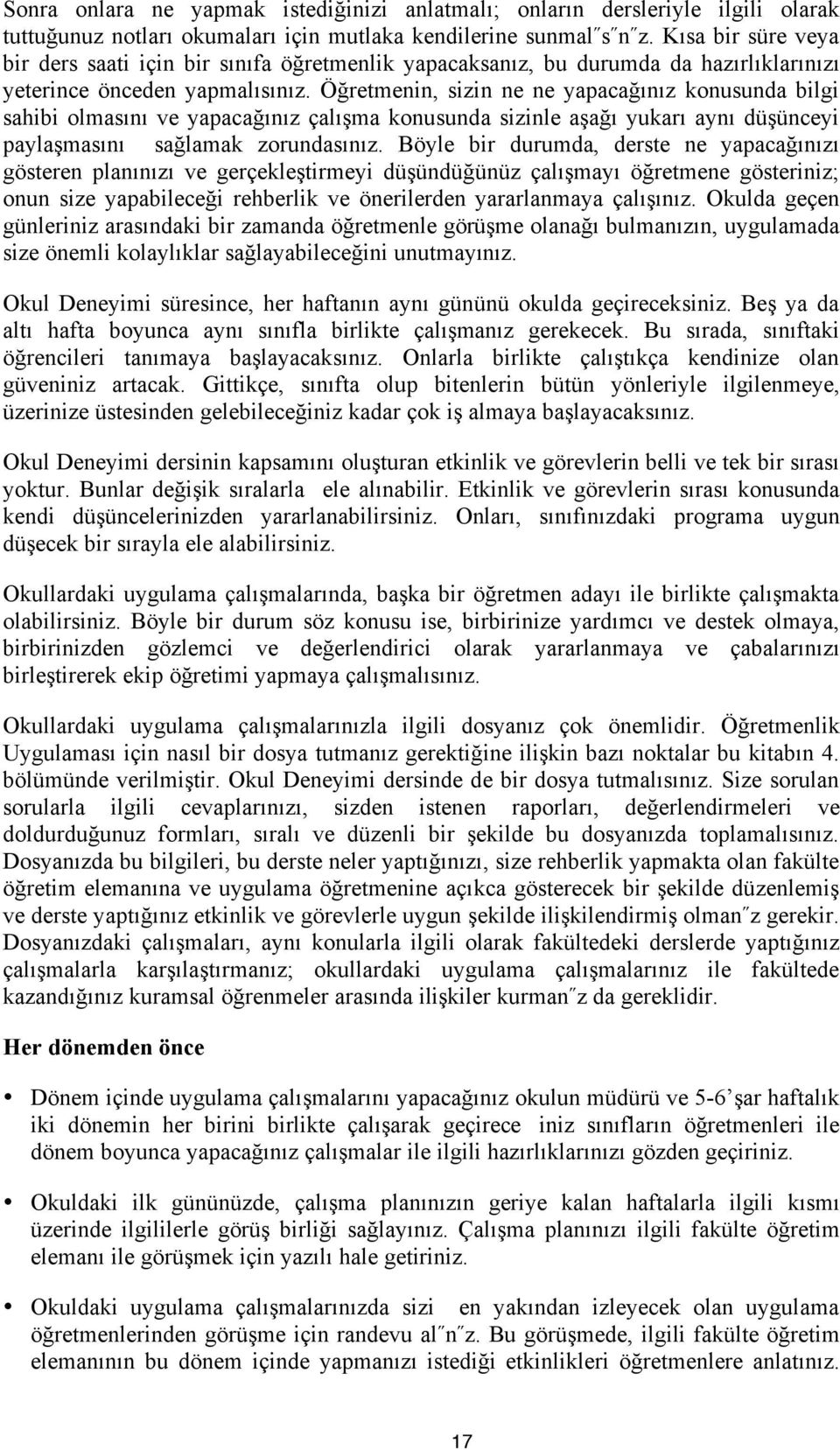 Öğretmenin, sizin ne ne yapacağınız konusunda bilgi sahibi olmasını ve yapacağınız çalışma konusunda sizinle aşağı yukarı aynı düşünceyi paylaşmasını sağlamak zorundasınız.