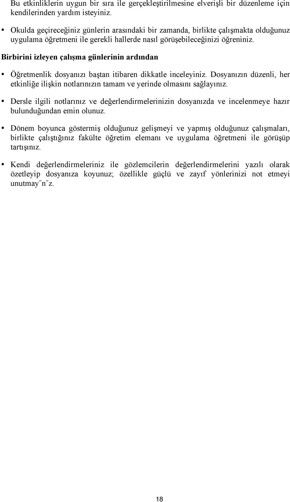 Birbirini izleyen çalışma günlerinin ardından Öğretmenlik dosyanızı baştan itibaren dikkatle inceleyiniz. Dosyanızın düzenli, her etkinliğe ilişkin notlarınızın tamam ve yerinde olmasını sağlayınız.