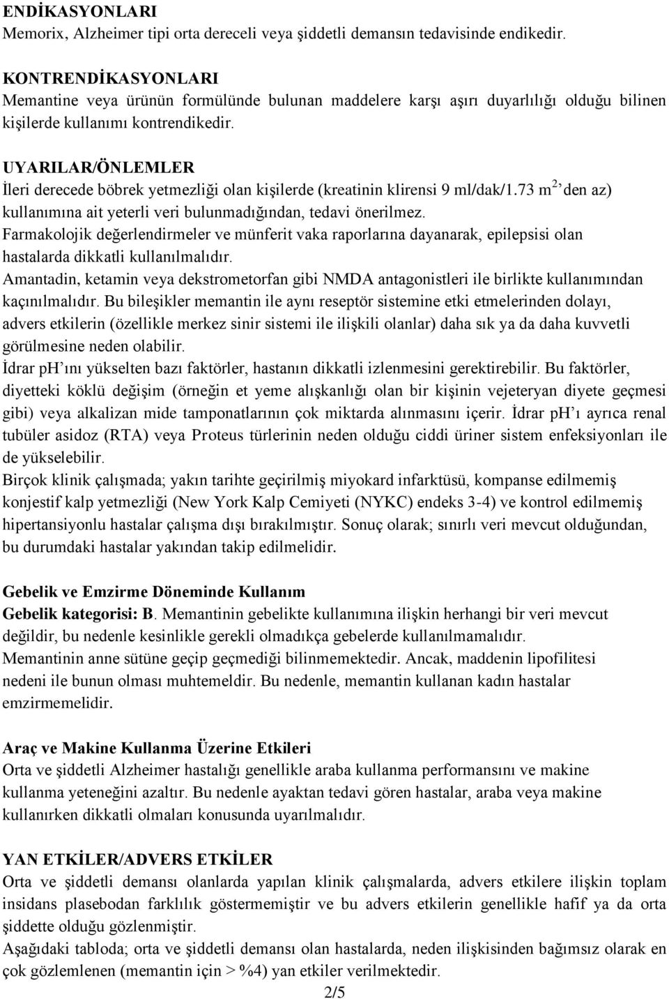 UYARILAR/ÖNLEMLER Ġleri derecede böbrek yetmezliği olan kiģilerde (kreatinin klirensi 9 ml/dak/1.73 m 2 den az) kullanımına ait yeterli veri bulunmadığından, tedavi önerilmez.