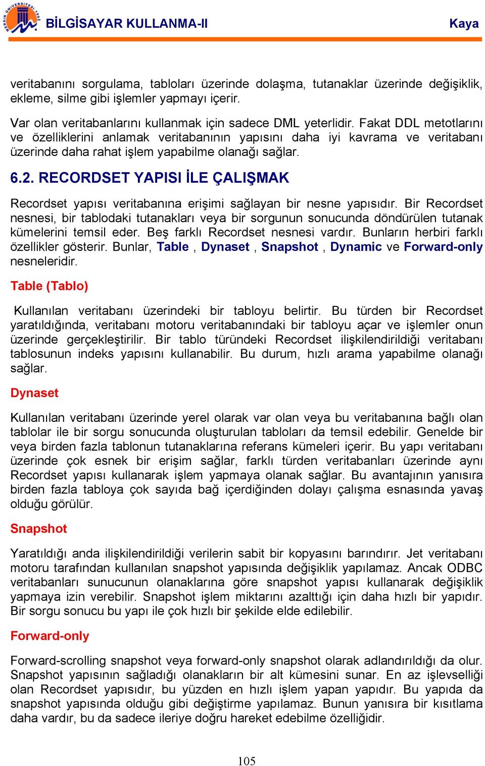 RECORDSET YAPISI İLE ÇALIŞMAK Recordset yapısı veritabanına erişimi sağlayan bir nesne yapısıdır.