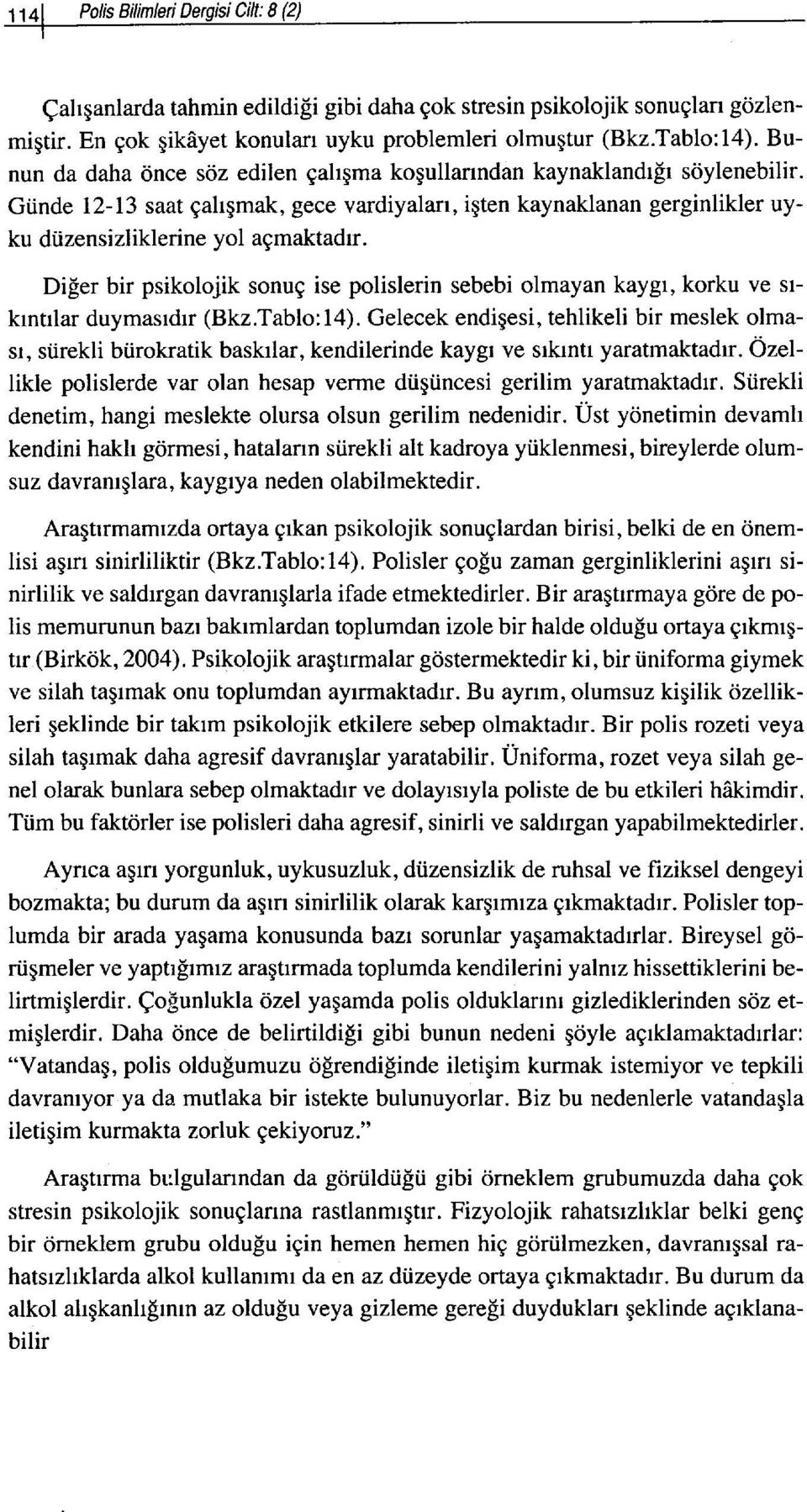 Difer bir psikolojik sonug ise polislerin sebebi olmayan kaygr, korku ve slkrntrlar duymasrdrr (Bkz.Tablo:14).