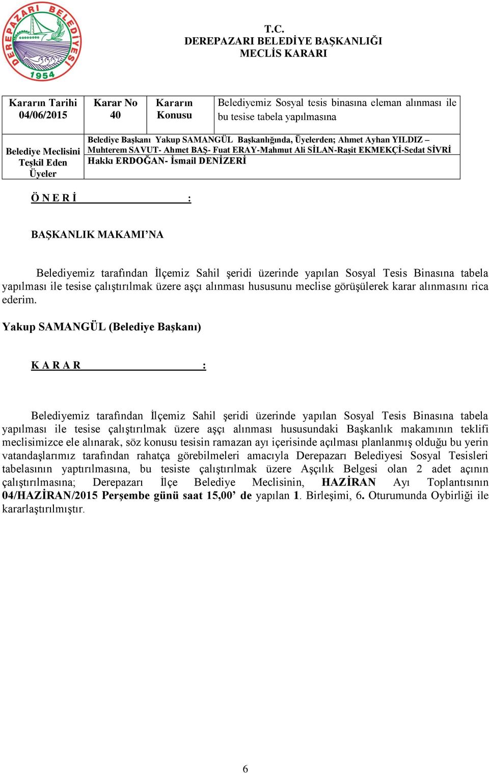 Yakup SAMANGÜL (Belediye Başkanı) Belediyemiz tarafından İlçemiz Sahil şeridi üzerinde yapılan Sosyal Tesis Binasına tabela yapılması ile tesise çalıştırılmak üzere aşçı alınması hususundaki