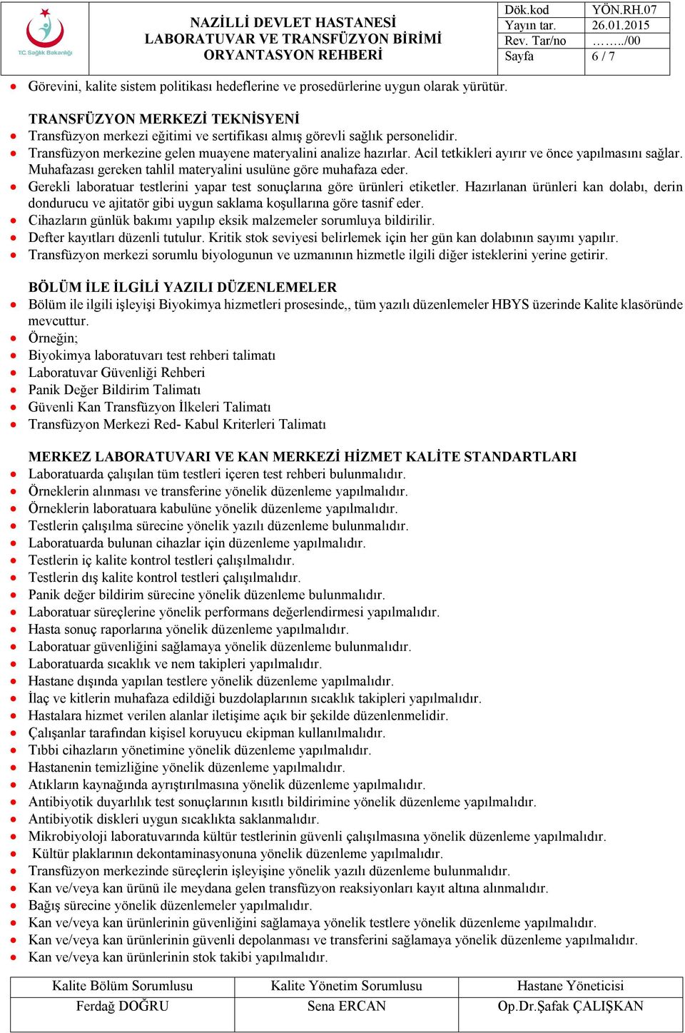 Acil tetkikleri ayırır ve önce yapılmasını sağlar. Muhafazası gereken tahlil materyalini usulüne göre muhafaza eder. Gerekli labratuar testlerini yapar test snuçlarına göre ürünleri etiketler.