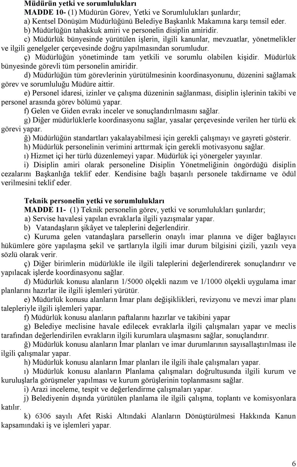 c) Müdürlük bünyesinde yürütülen işlerin, ilgili kanunlar, mevzuatlar, yönetmelikler ve ilgili genelgeler çerçevesinde doğru yapılmasından sorumludur.