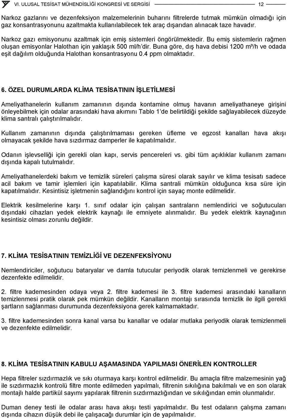 Buna göre, dış hava debisi 1200 m³/h ve odada eşit dağılım olduğunda Halothan konsantrasyonu 0.4 ppm olmaktadır. 6.