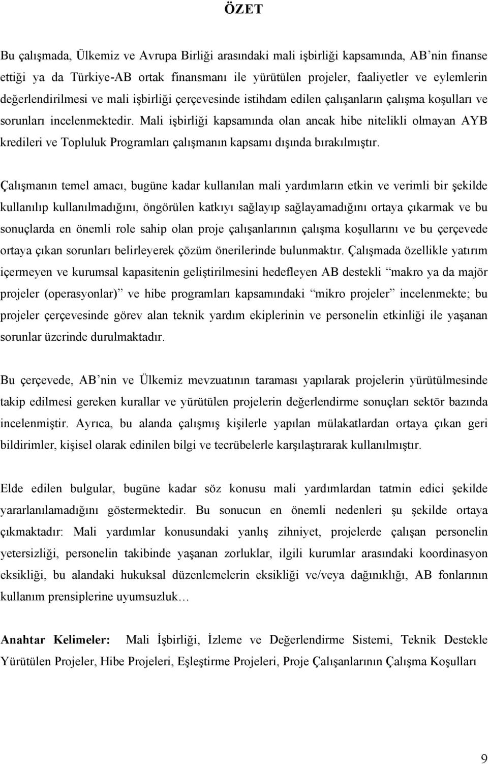 Mali işbirliği kapsamında olan ancak hibe nitelikli olmayan AYB kredileri ve Topluluk Programları çalışmanın kapsamı dışında bırakılmıştır.