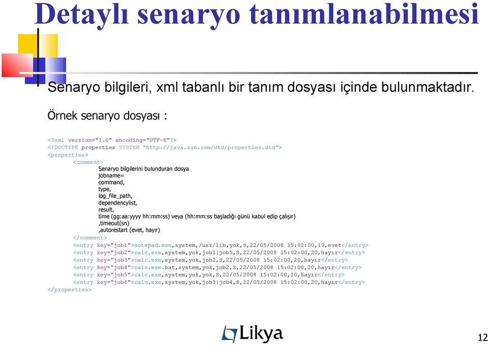 dtd"> <properties> <comment> Senaryo bilgilerini bulunduran dosya jobname= command, type, log_file_path, dependencylist, result, time (gg:aa:yyyy hh:mm:ss) veya (hh:mm:ss başladığı günü kabul edip