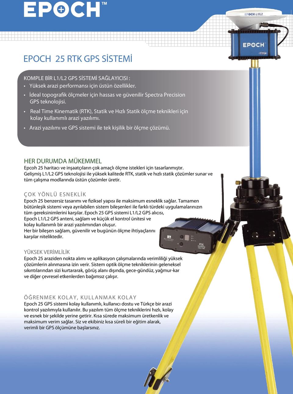 Arazi yazılımı ve GPS sistemi ile tek kişilik bir ölçme çözümü. HER DURUMDA MÜKEMMEL Epcoh 25 haritacı ve inşaatçıların çok amaçlı ölçme istekleri için tasarlanmıştır.